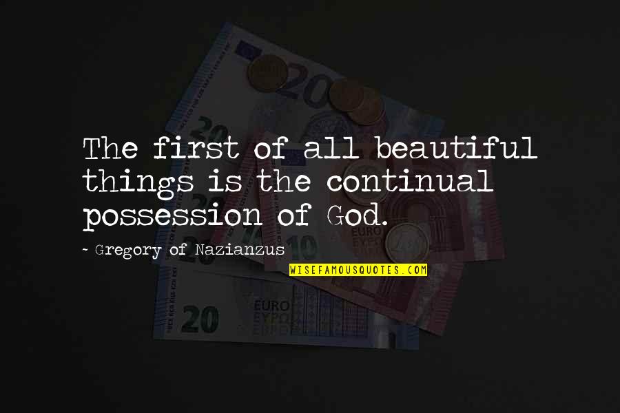 All Things Beautiful Quotes By Gregory Of Nazianzus: The first of all beautiful things is the