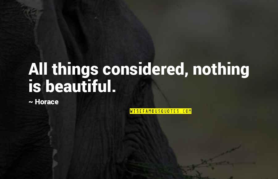 All Things Beautiful Quotes By Horace: All things considered, nothing is beautiful.