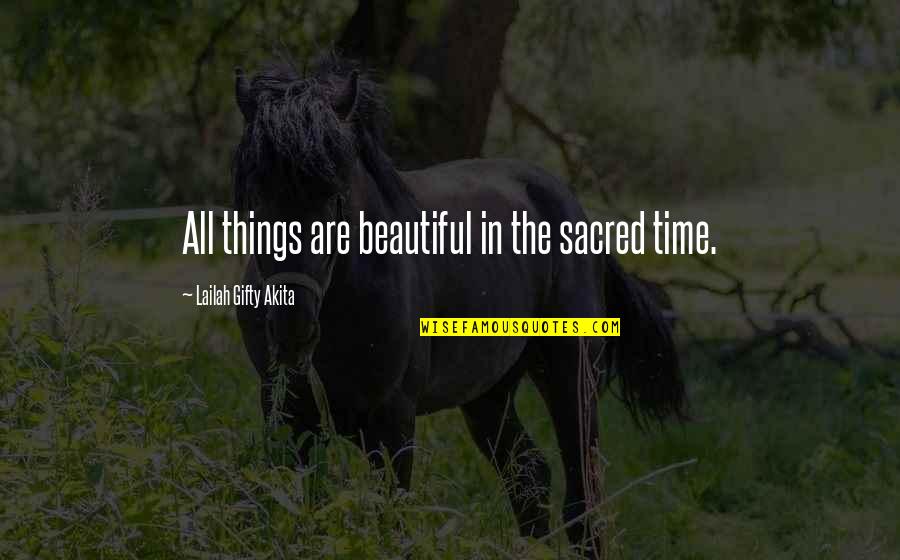 All Things Beautiful Quotes By Lailah Gifty Akita: All things are beautiful in the sacred time.