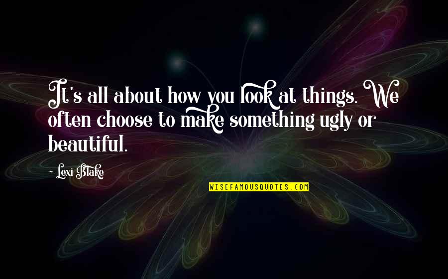All Things Beautiful Quotes By Lexi Blake: It's all about how you look at things.