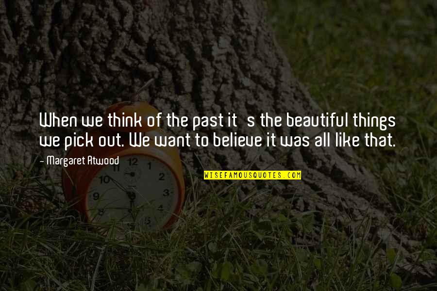 All Things Beautiful Quotes By Margaret Atwood: When we think of the past it's the