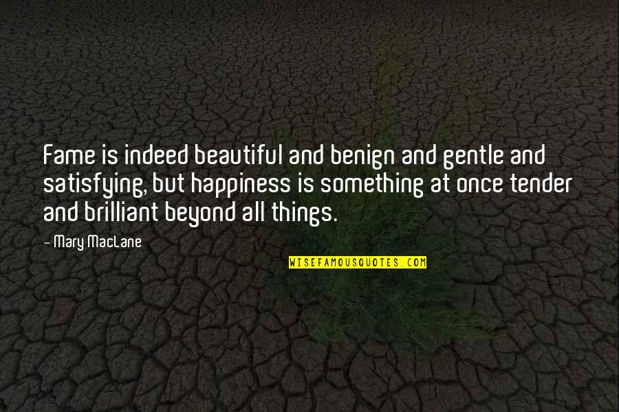 All Things Beautiful Quotes By Mary MacLane: Fame is indeed beautiful and benign and gentle