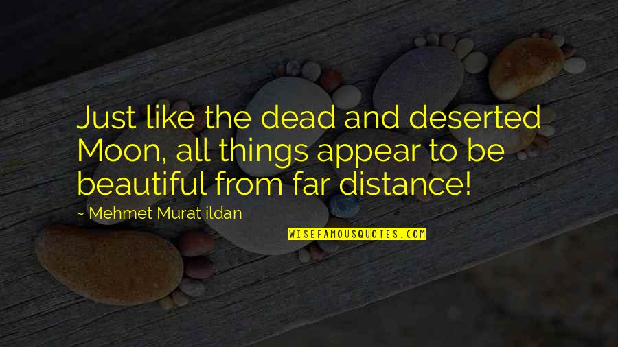 All Things Beautiful Quotes By Mehmet Murat Ildan: Just like the dead and deserted Moon, all