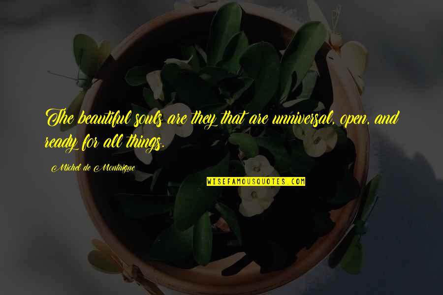 All Things Beautiful Quotes By Michel De Montaigne: The beautiful souls are they that are unniversal,