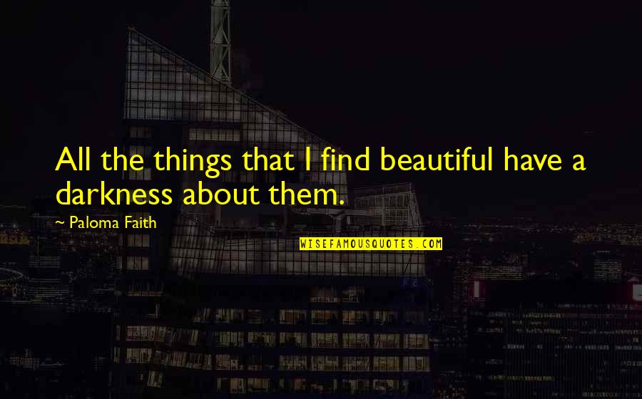 All Things Beautiful Quotes By Paloma Faith: All the things that I find beautiful have