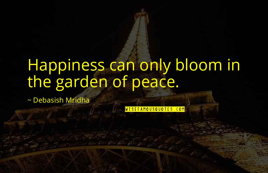 All Things Being Equal Quotes By Debasish Mridha: Happiness can only bloom in the garden of