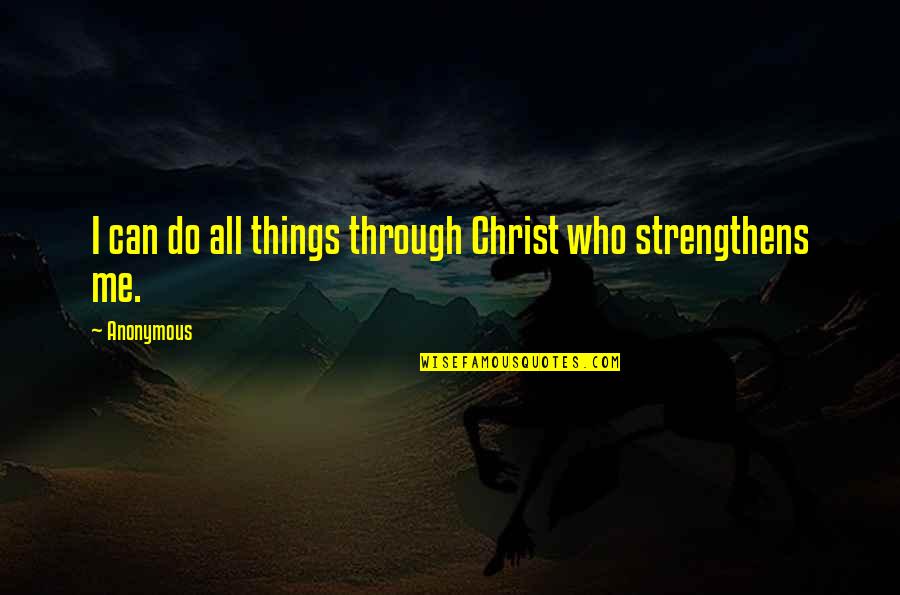 All Things Bible Quotes By Anonymous: I can do all things through Christ who