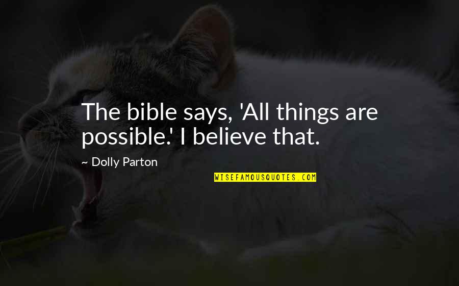 All Things Bible Quotes By Dolly Parton: The bible says, 'All things are possible.' I