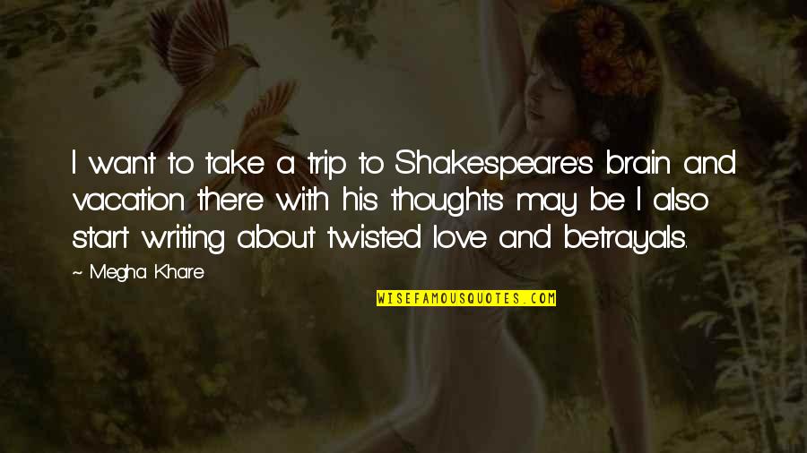 All Things Come In Good Time Quotes By Megha Khare: I want to take a trip to Shakespeare's