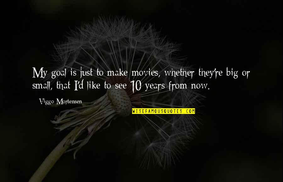 All Things Come In Good Time Quotes By Viggo Mortensen: My goal is just to make movies, whether