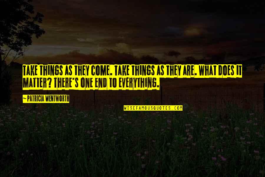 All Things Come To An End Quotes By Patricia Wentworth: Take things as they come. Take things as