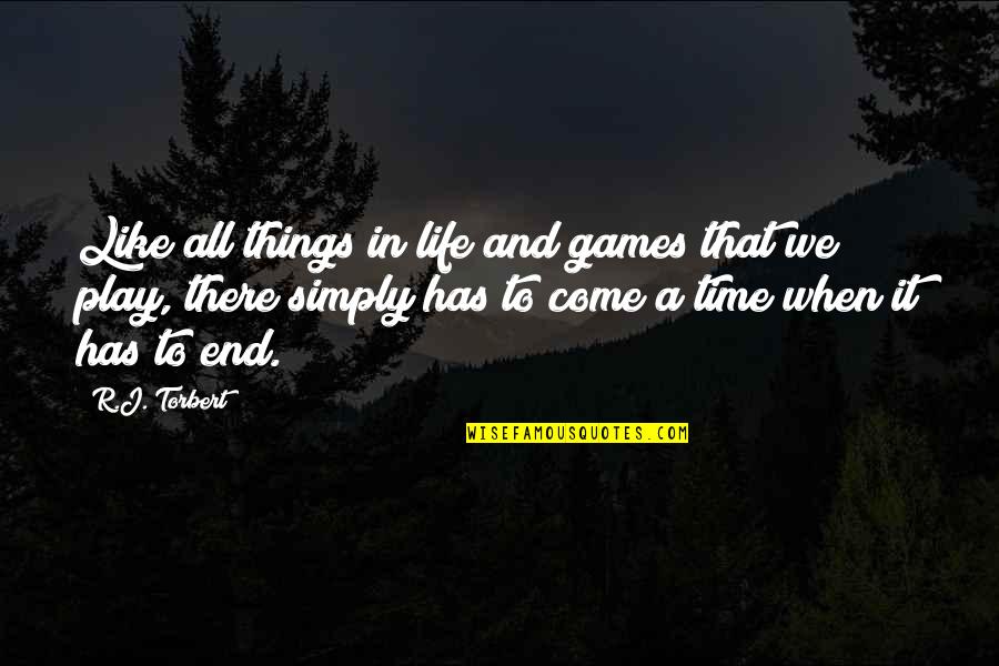 All Things Come To An End Quotes By R.J. Torbert: Like all things in life and games that