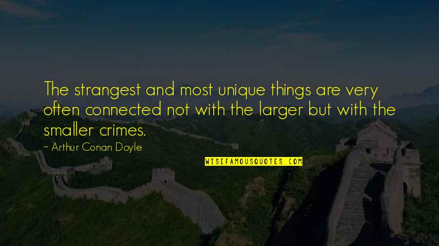All Things Connected Quotes By Arthur Conan Doyle: The strangest and most unique things are very