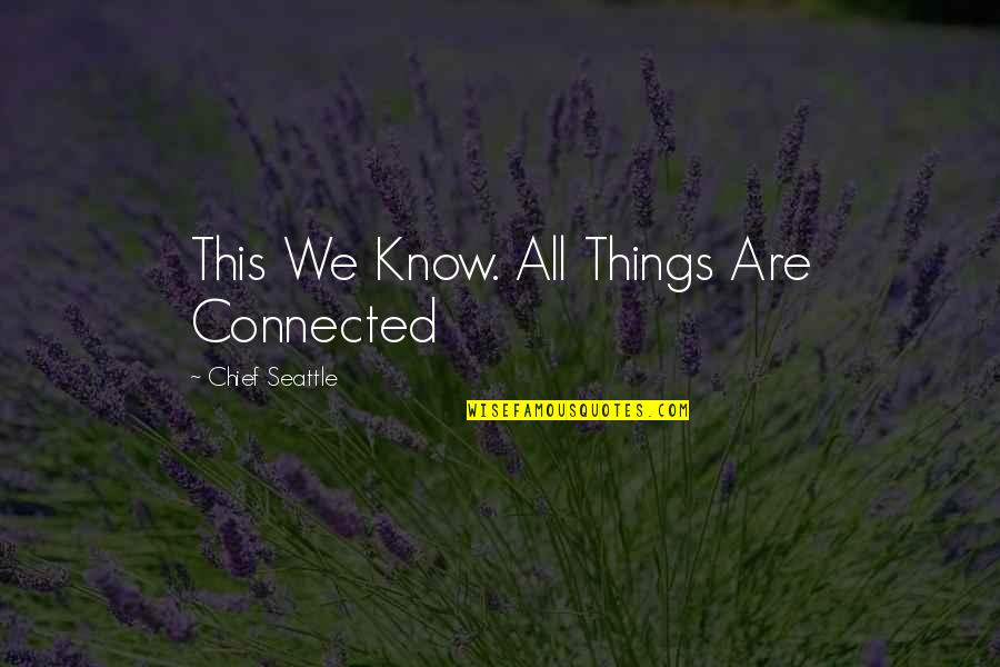 All Things Connected Quotes By Chief Seattle: This We Know. All Things Are Connected