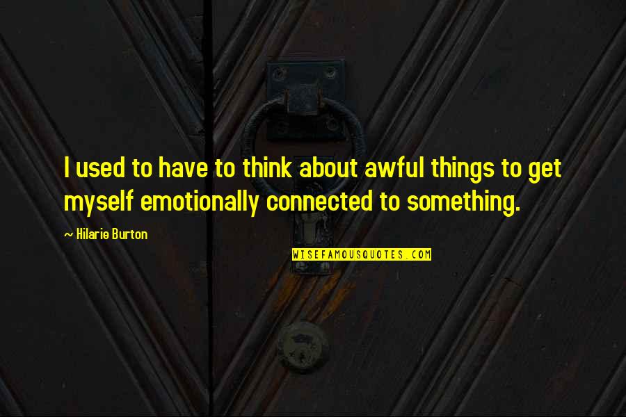 All Things Connected Quotes By Hilarie Burton: I used to have to think about awful