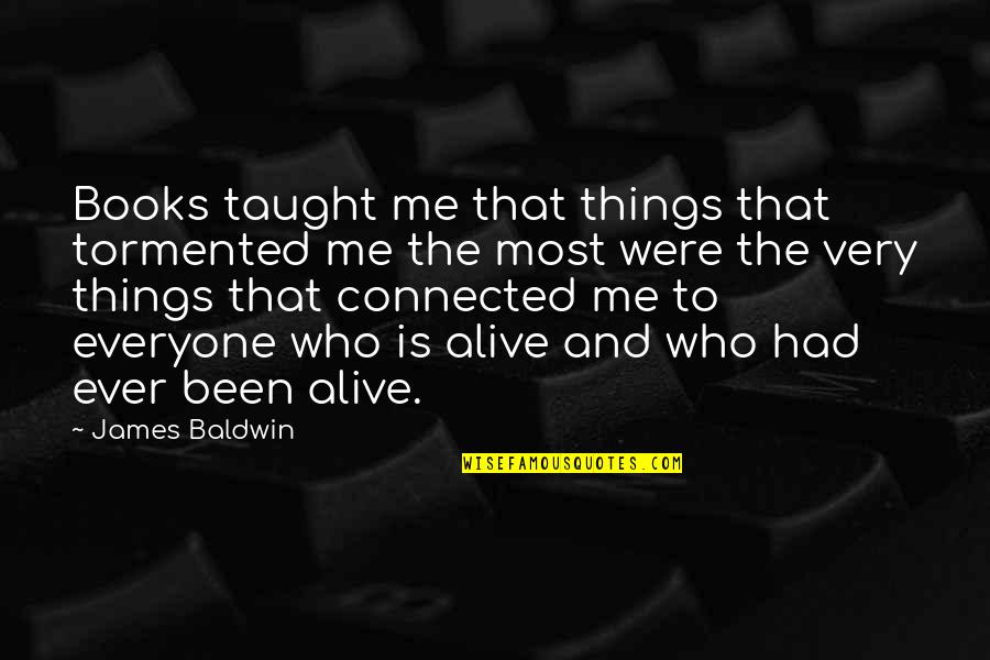 All Things Connected Quotes By James Baldwin: Books taught me that things that tormented me