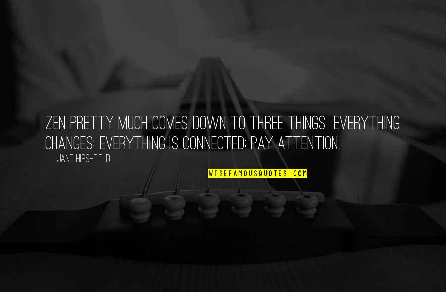 All Things Connected Quotes By Jane Hirshfield: Zen pretty much comes down to three things All Things Connected Quotes By Jane Hirshfield: Zen pretty much comes down to three things