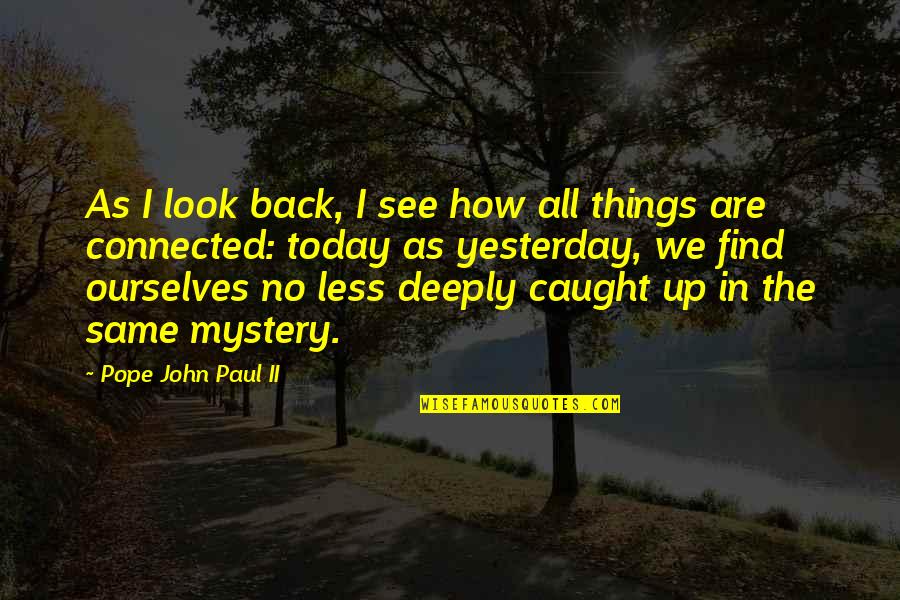 All Things Connected Quotes By Pope John Paul II: As I look back, I see how all All Things Connected Quotes By Pope John Paul II: As I look back, I see how all
