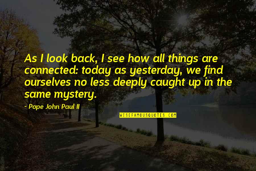 All Things Connected Quotes By Pope John Paul II: As I look back, I see how all