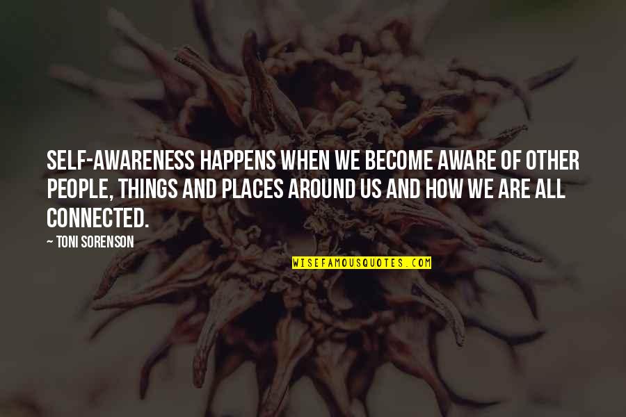 All Things Connected Quotes By Toni Sorenson: Self-awareness happens when we become aware of other