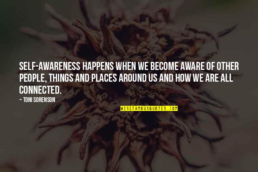 All Things Connected Quotes By Toni Sorenson: Self-awareness happens when we become aware of other All Things Connected Quotes By Toni Sorenson: Self-awareness happens when we become aware of other