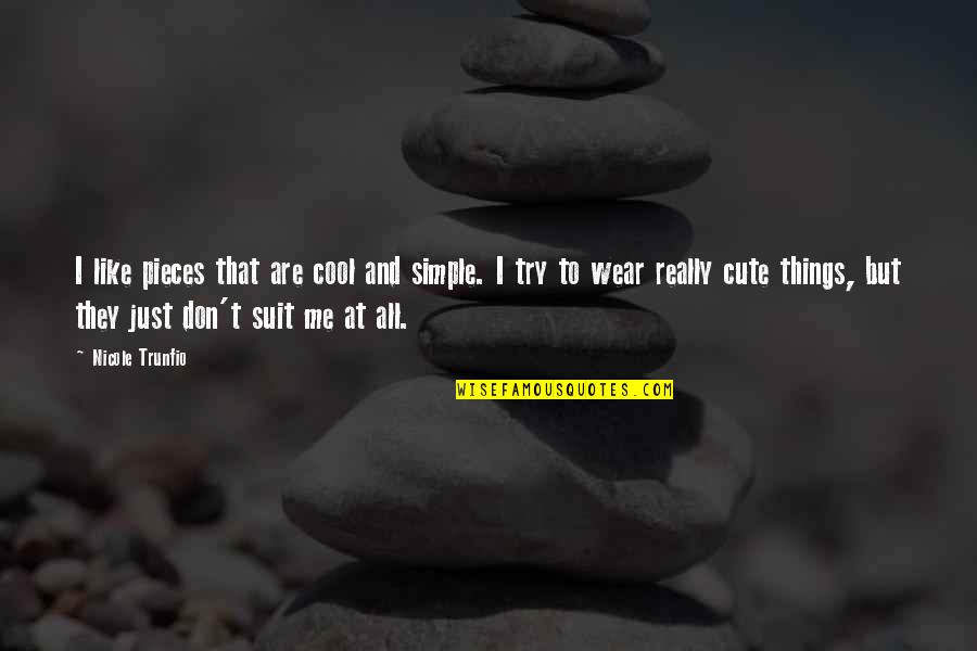 All Things Cute Quotes By Nicole Trunfio: I like pieces that are cool and simple. All Things Cute Quotes By Nicole Trunfio: I like pieces that are cool and simple.
