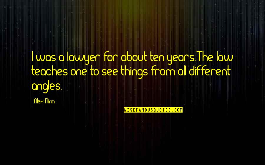 All Things Different Quotes By Alex Flinn: I was a lawyer for about ten years.
