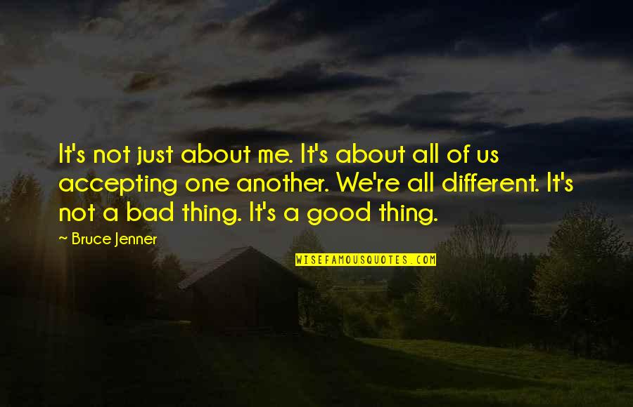 All Things Different Quotes By Bruce Jenner: It's not just about me. It's about all