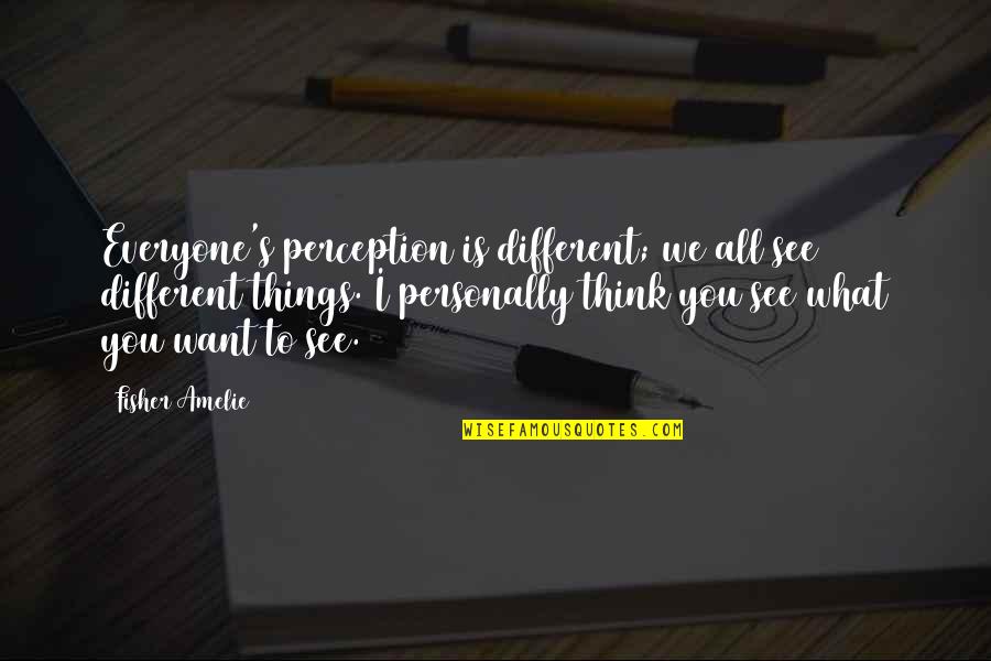 All Things Different Quotes By Fisher Amelie: Everyone's perception is different; we all see different