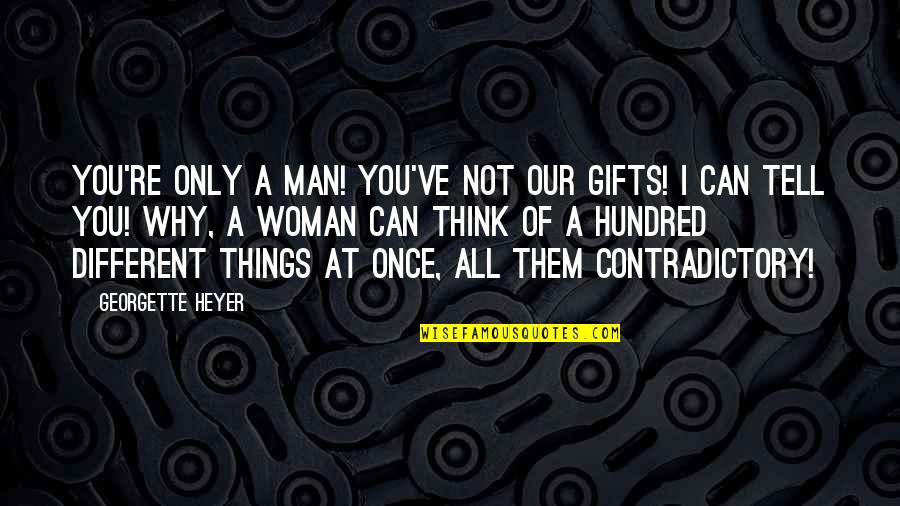 All Things Different Quotes By Georgette Heyer: You're only a man! You've not our gifts!