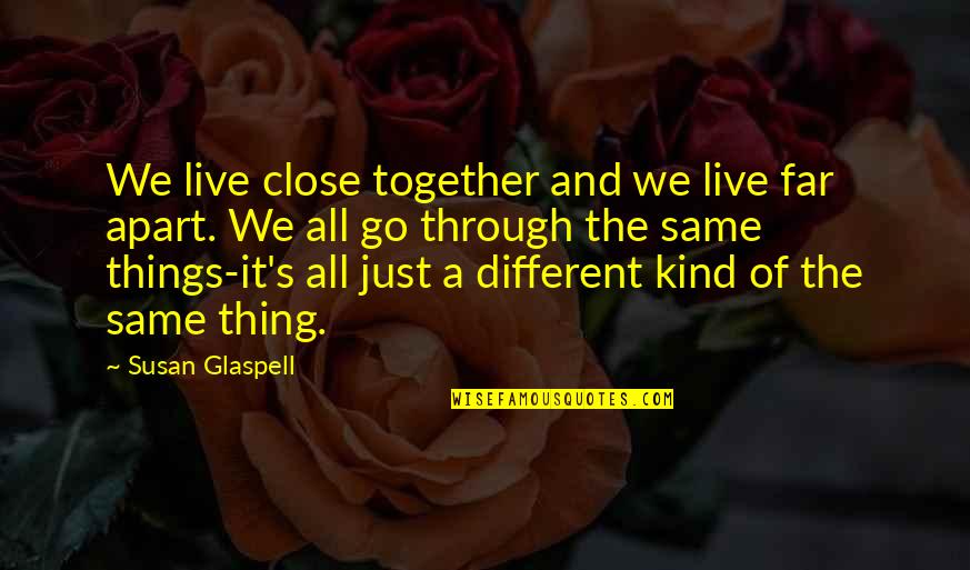 All Things Different Quotes By Susan Glaspell: We live close together and we live far