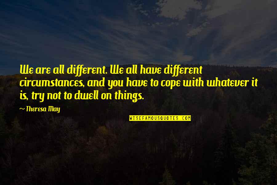 All Things Different Quotes By Theresa May: We are all different. We all have different