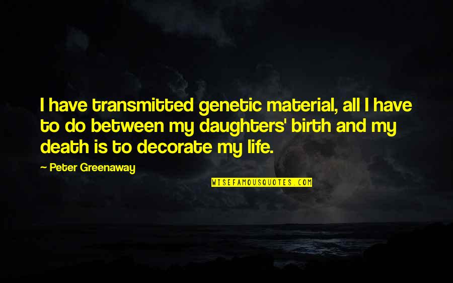 All Things Fall Apart Important Quotes By Peter Greenaway: I have transmitted genetic material, all I have