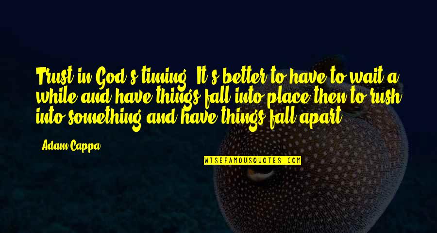 All Things Fall Into Place Quotes By Adam Cappa: Trust in God's timing. It's better to have