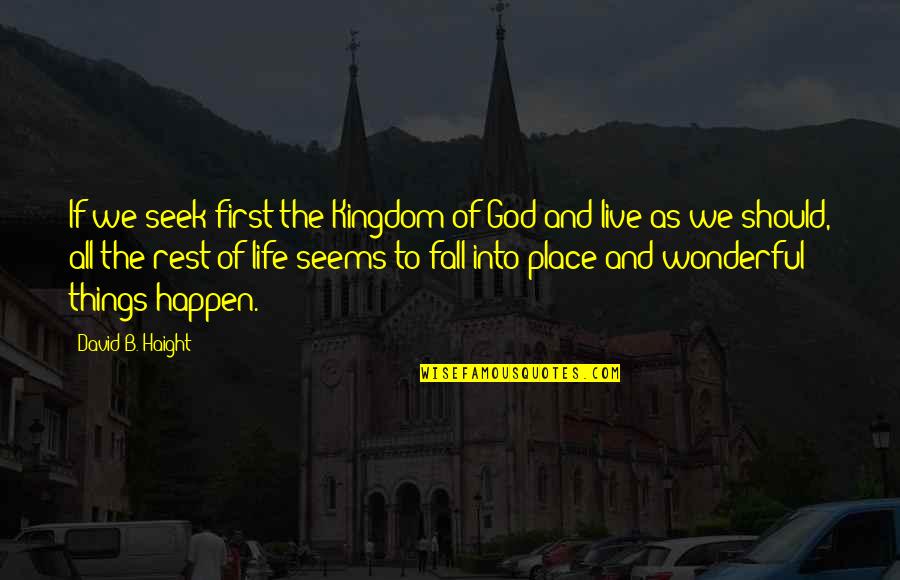 All Things Fall Into Place Quotes By David B. Haight: If we seek first the Kingdom of God