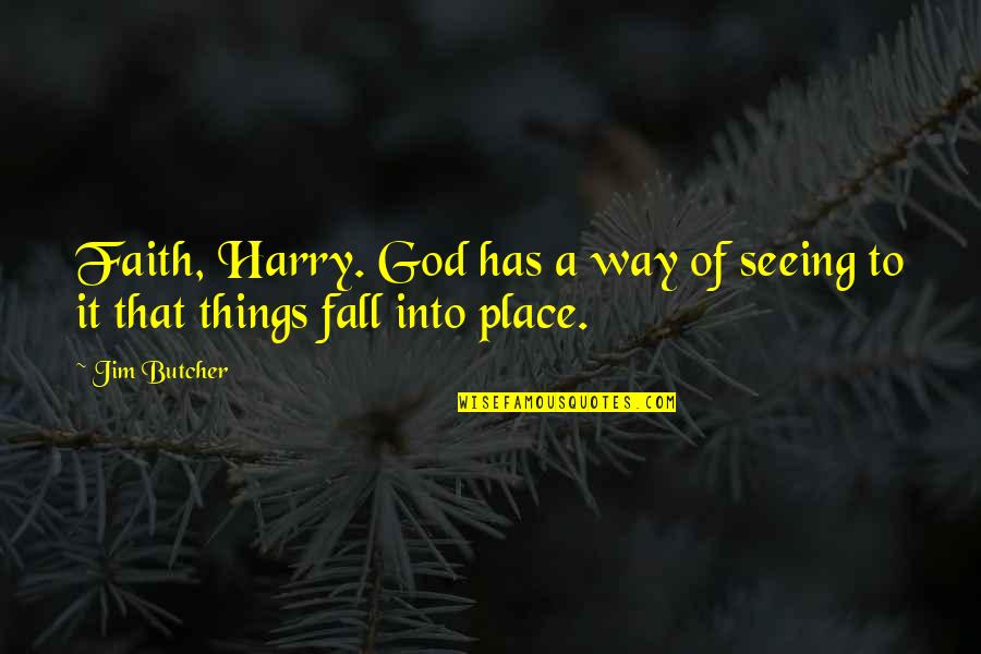 All Things Fall Into Place Quotes By Jim Butcher: Faith, Harry. God has a way of seeing