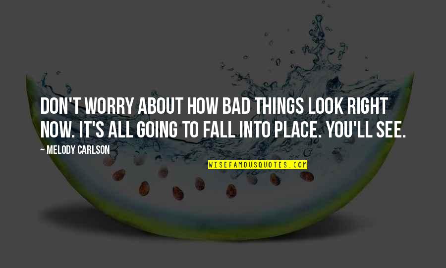 All Things Fall Into Place Quotes By Melody Carlson: Don't worry about how bad things look right