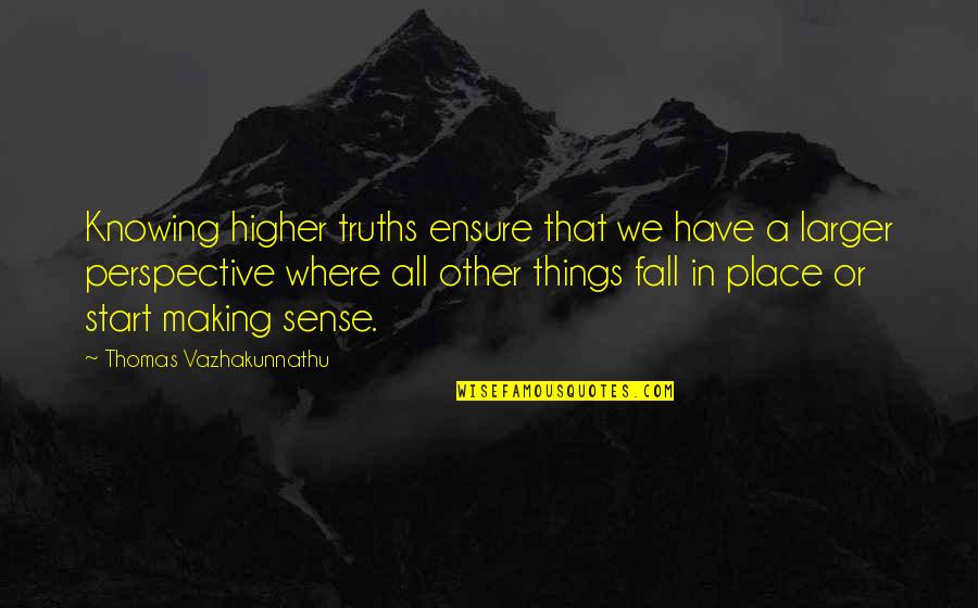 All Things Fall Into Place Quotes By Thomas Vazhakunnathu: Knowing higher truths ensure that we have a