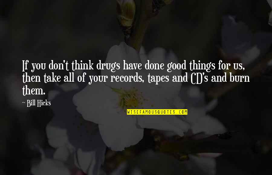 All Things For Good Quotes By Bill Hicks: If you don't think drugs have done good