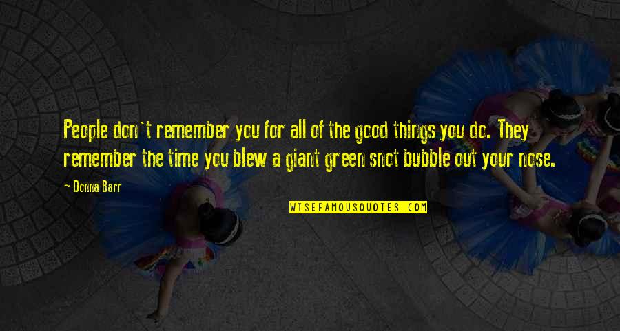 All Things For Good Quotes By Donna Barr: People don't remember you for all of the