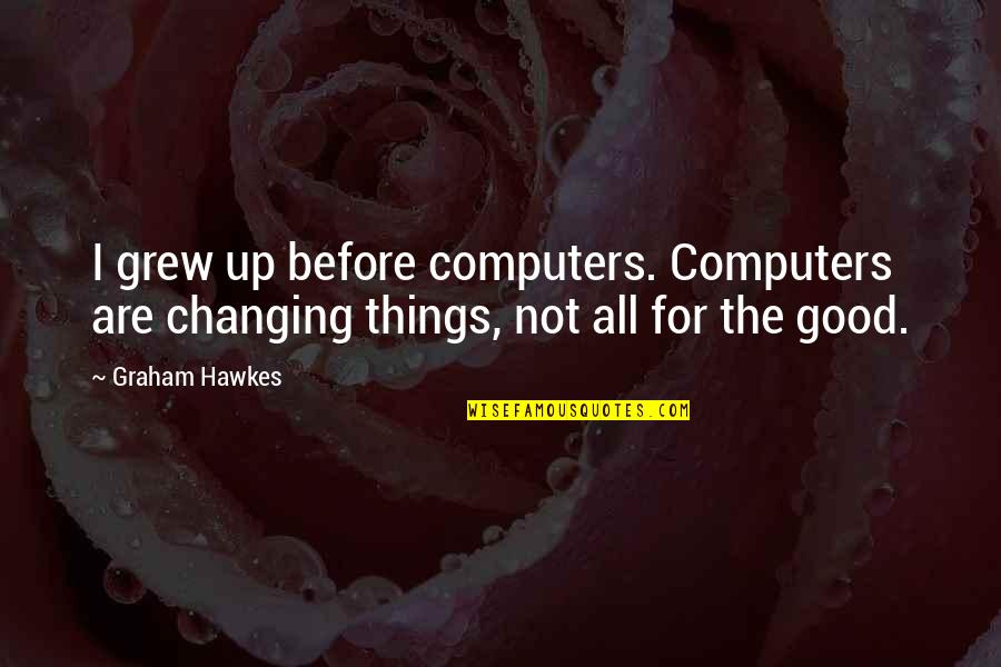 All Things For Good Quotes By Graham Hawkes: I grew up before computers. Computers are changing