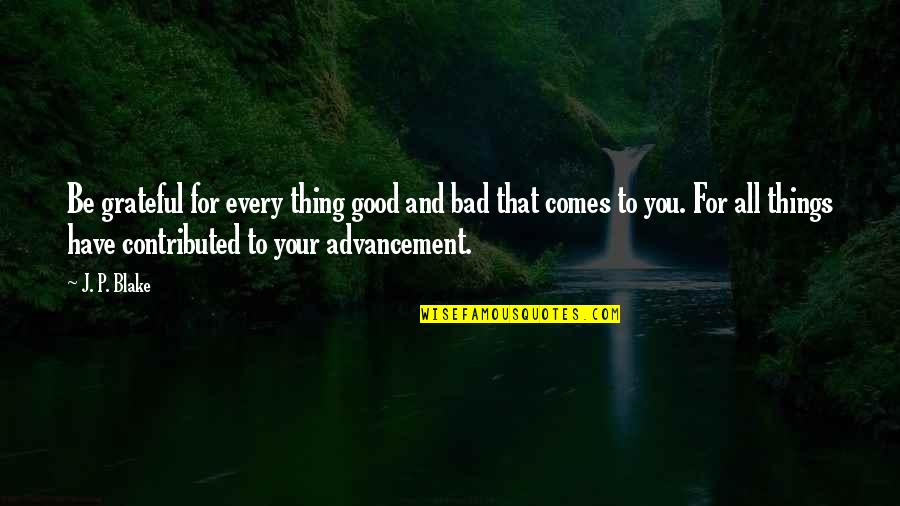 All Things For Good Quotes By J. P. Blake: Be grateful for every thing good and bad