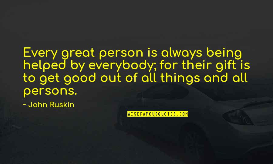 All Things For Good Quotes By John Ruskin: Every great person is always being helped by