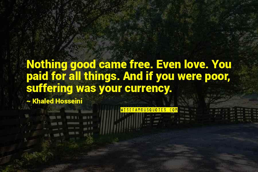 All Things For Good Quotes By Khaled Hosseini: Nothing good came free. Even love. You paid