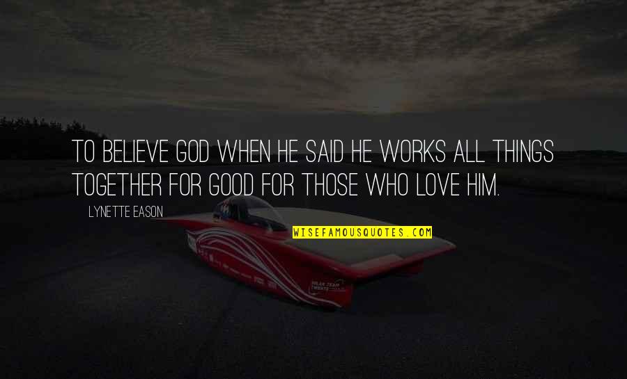 All Things For Good Quotes By Lynette Eason: To believe God when He said He works