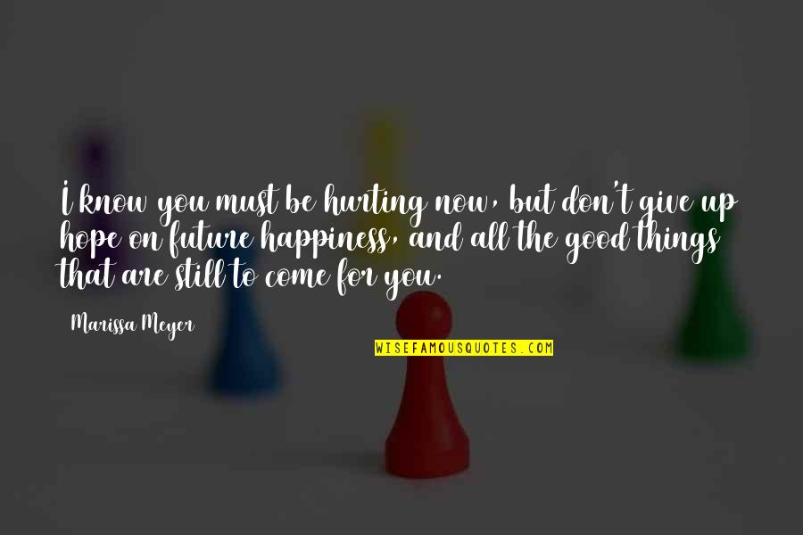 All Things For Good Quotes By Marissa Meyer: I know you must be hurting now, but