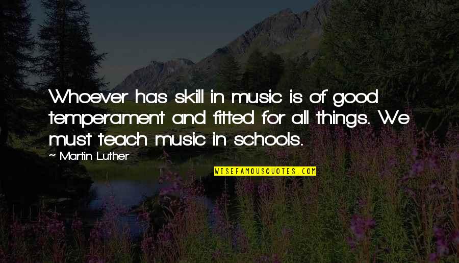All Things For Good Quotes By Martin Luther: Whoever has skill in music is of good
