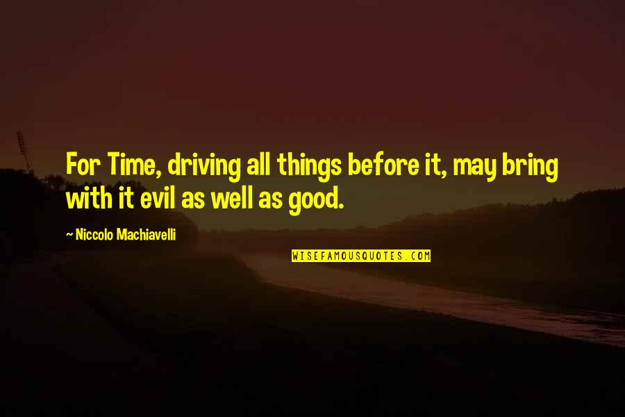 All Things For Good Quotes By Niccolo Machiavelli: For Time, driving all things before it, may