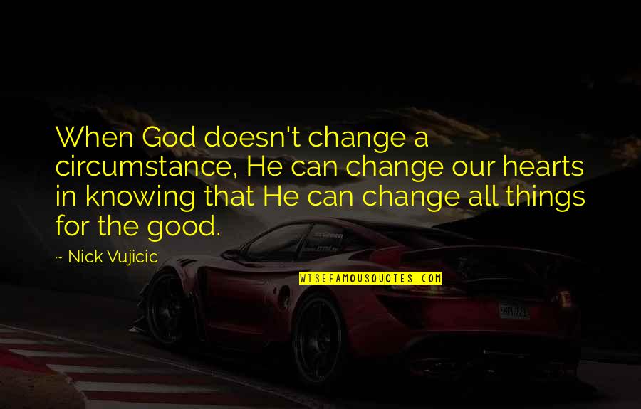 All Things For Good Quotes By Nick Vujicic: When God doesn't change a circumstance, He can