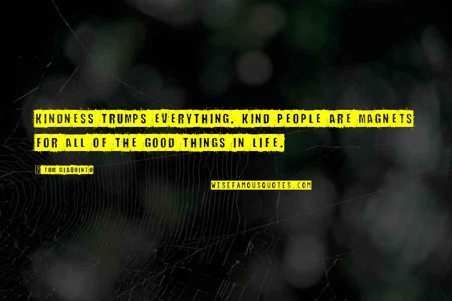 All Things For Good Quotes By Tom Giaquinto: Kindness trumps everything. Kind people are magnets for